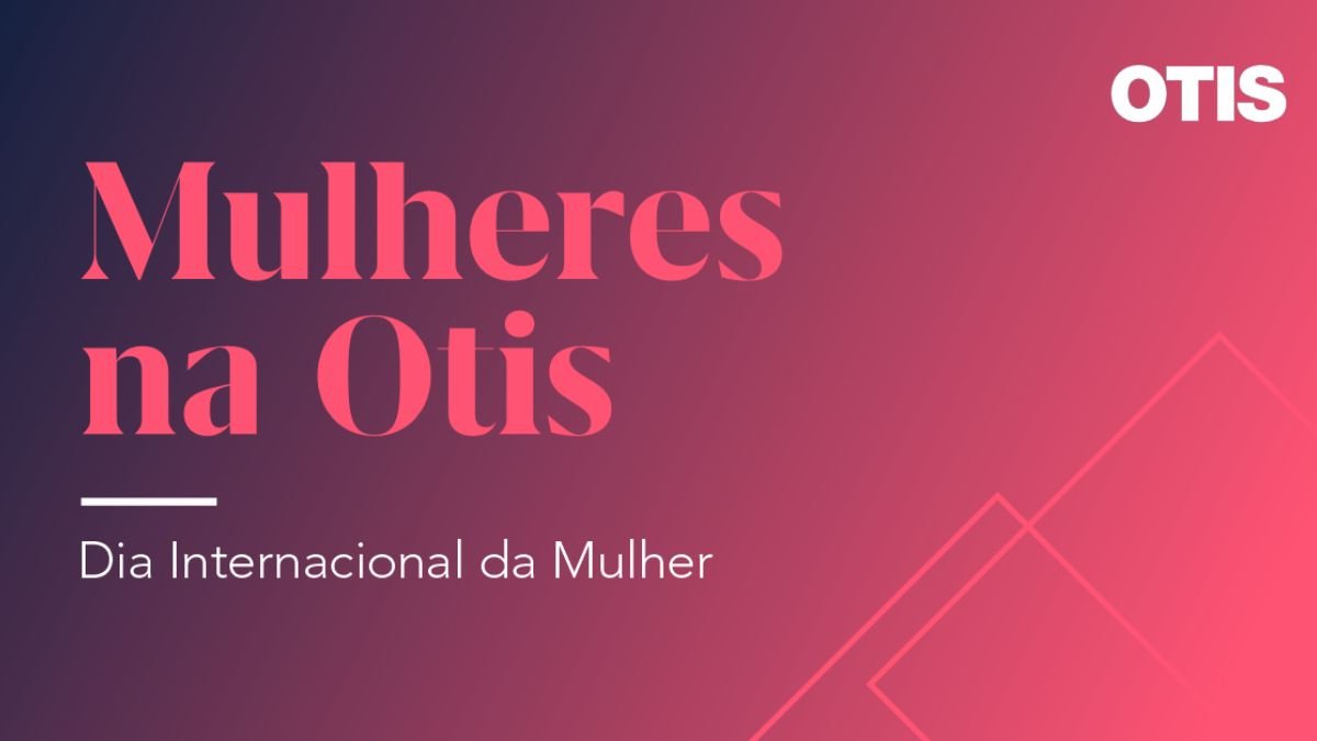 Mulheres na Otis: Dia Internacional da Mulher